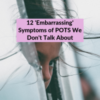 12 'Embarrassing' Symptoms of POTS We Don't Talk About