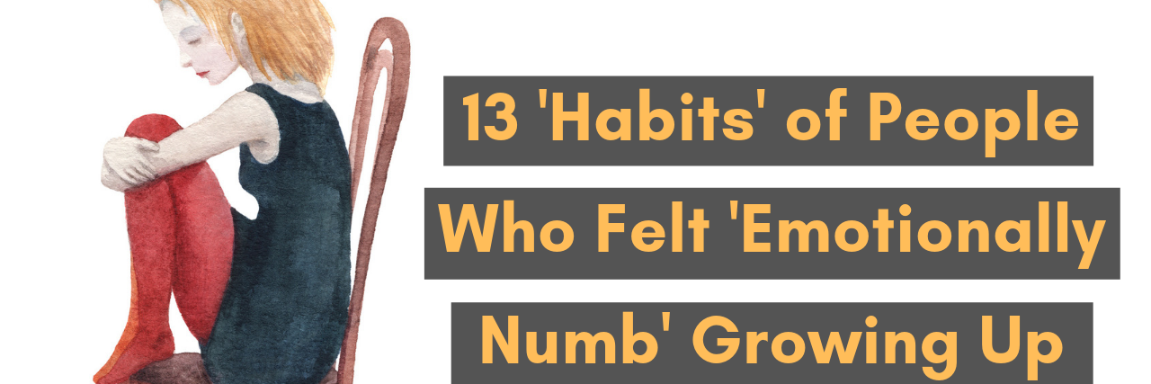13 'Habits' of People Who Felt 'Emotionally Numb' Growing Up
