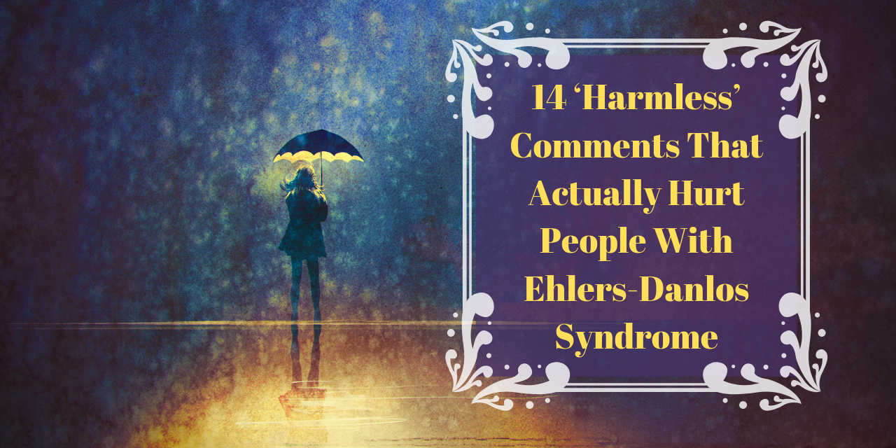 14 Comments That Hurt People With EhlersDanlos Syndrome