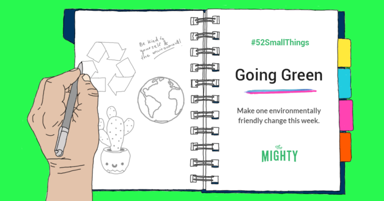 #52SmallThings Going Green Make one environmentally friendly change this week. The Mighty