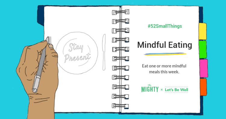 #52SmallThings Mindful Eating Eat one or more mindful meals this week.