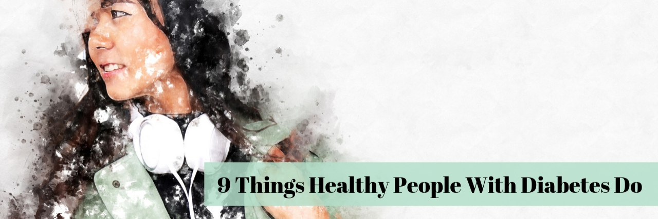 9 Things Healthy People With Diabetes Do