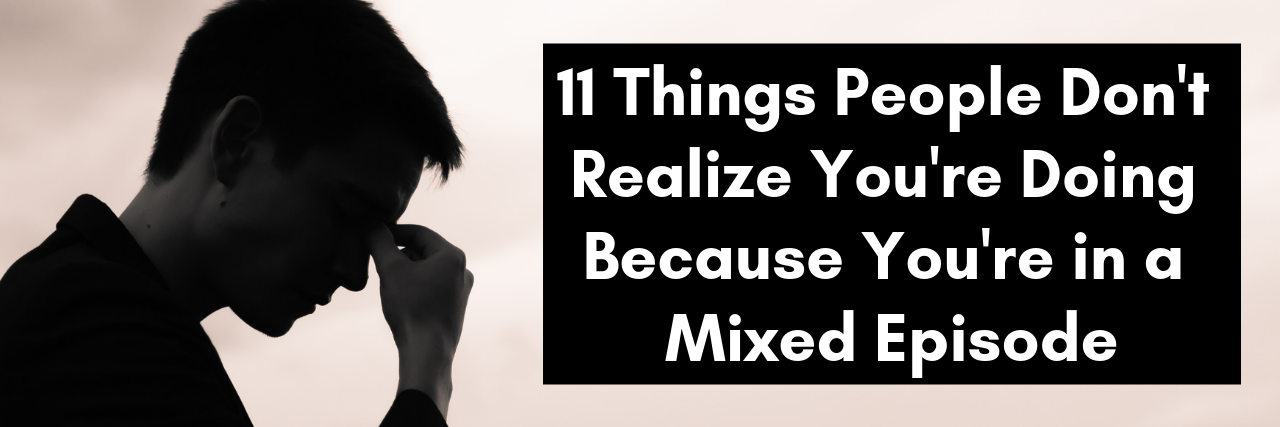 11 Things People Don't Realize You're Doing Because You're in a Mixed Episode