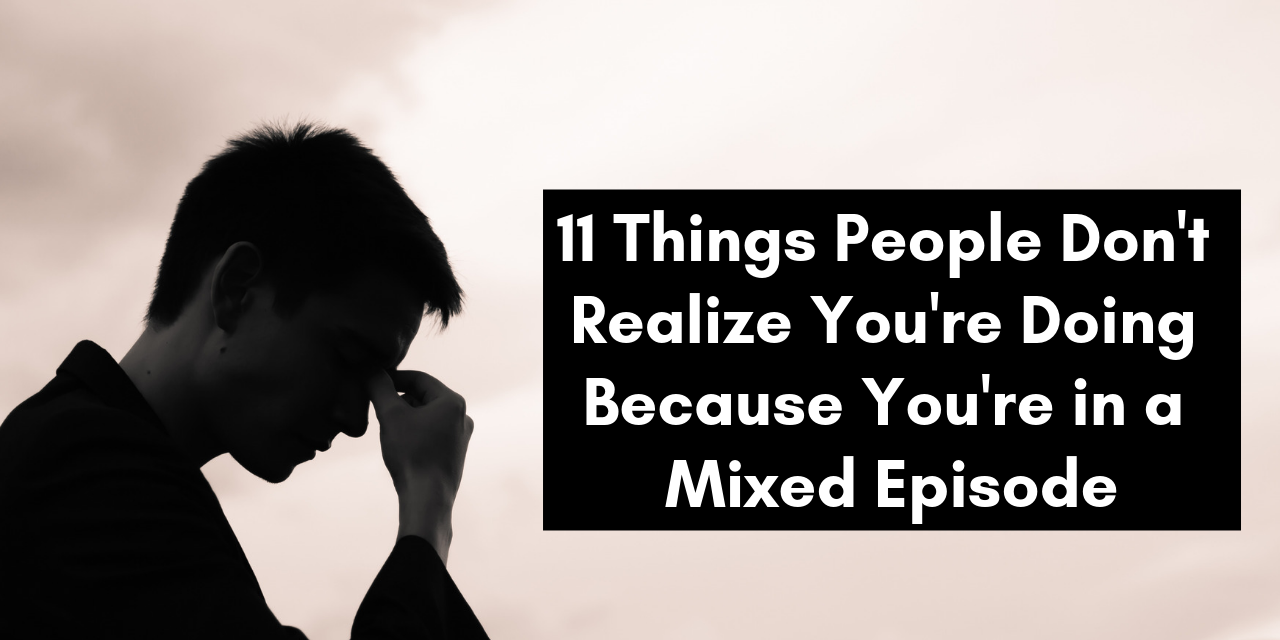 11-things-people-do-because-of-bipolar-mixed-episodes