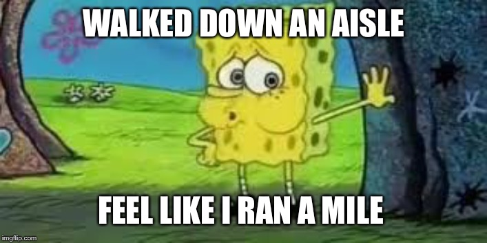 Spongebob out of breath with words "walked down an aisle feel like I ran a mile"