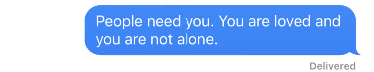 People need you. You are loved and you are not alone.