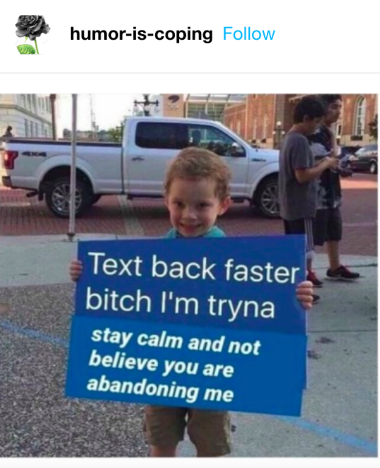 meme: cute little boy holding sign that says: "Text back faster bitch I'm tryna stay calm and not believe you are abandoning me"