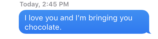 "I love you and I'm bringing you chocolate."