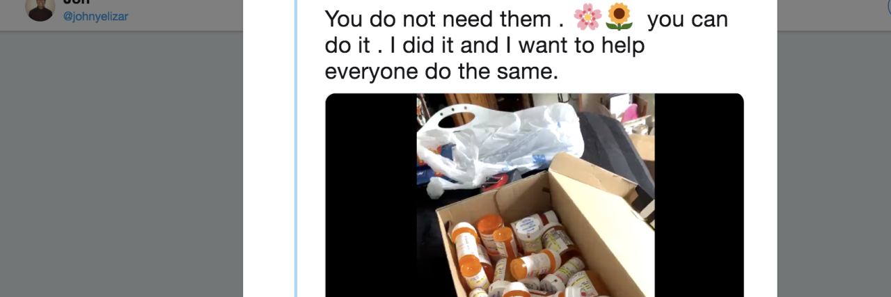 What This Tweet Gets Wrong About Mental Health Medication A tweet from Jon (@johnyelizar) that says: "You do not need them . you can do it . I did it and I want to help everyone do the same."