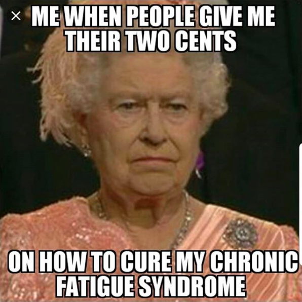 the queen of england frowning. it says: me when people give me their two cents on how to cure my chronic fatigue syndrome.