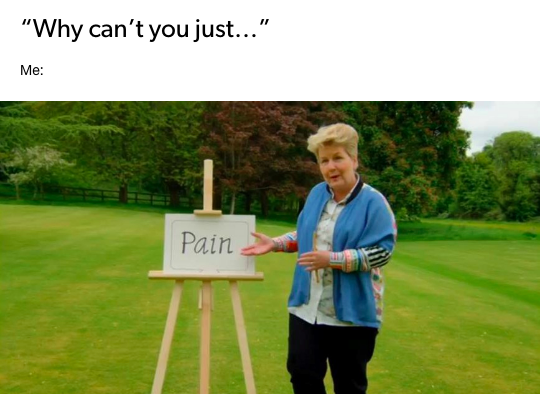 person: why can't you just.... me: photo of a woman pointing to a sign that says 'pain'