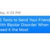 "15 Texts to Send Your Friend With Bipolar Disorder When They Need It the Most"