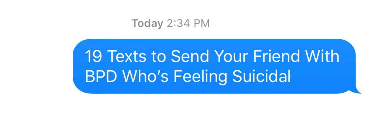 19 Texts to Send Your Friend With BPD Who's Feeling Suicidal 19 Texts to Send Your Friend With BPD Who's Feeling Suicidal