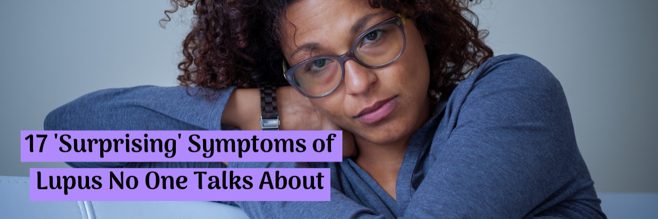 17 Symptoms of Lupus No One Talks About 17 'Surprising' Symptoms of Lupus No One Talks About