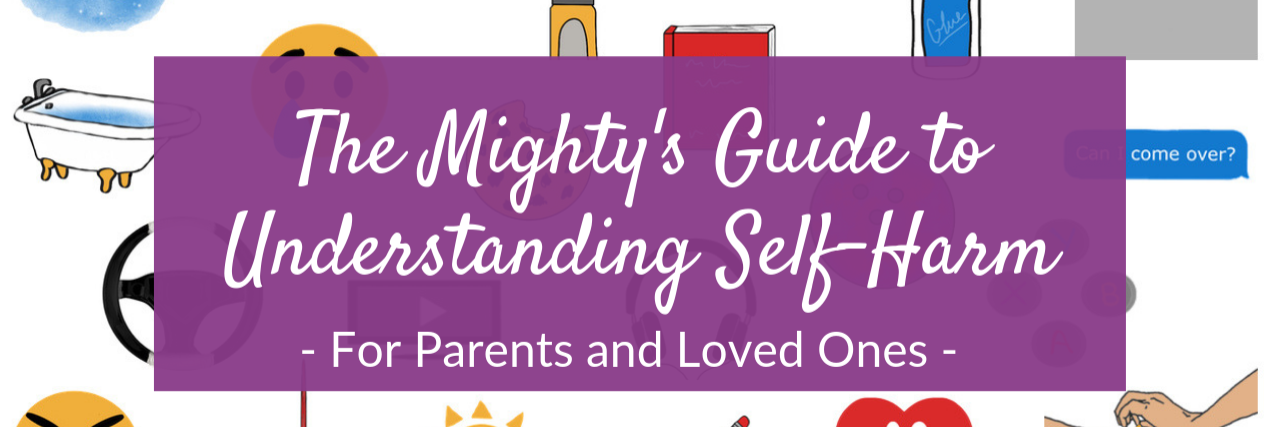 Parents and Loved Ones: How Do You Help a Child Who Is Self-Harming? The Mighty's Guide to Understanding Self-Harm Parents and Loved Ones header