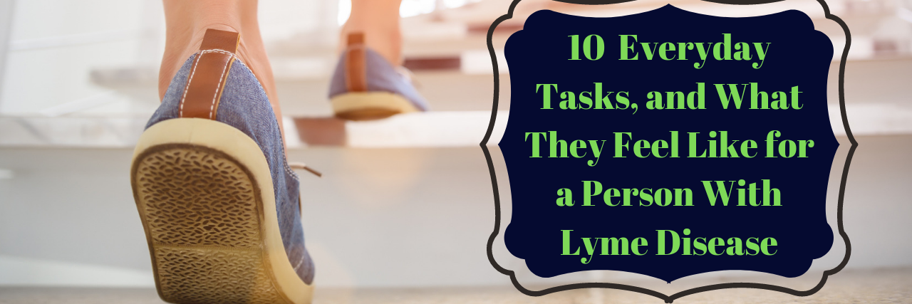 10 Everyday Tasks That Can Be Difficult for Those With Lyme Disease person walking up steps with words "10 Everyday Tasks That Can Be Difficult for Those With Lyme Disease"