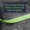 Lyme ribbon with the words "6 Ways to Spread Lyme Disease Awareness in Your Community"