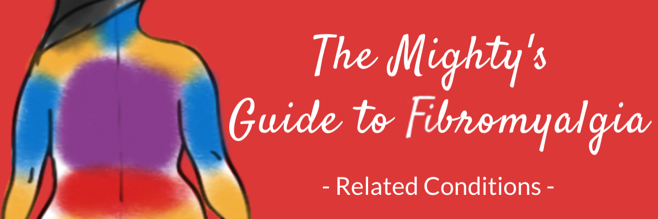 Fibromyalgia Guide: Related Conditions The Mighty's Guide to Fibromyalgia: Related Conditions