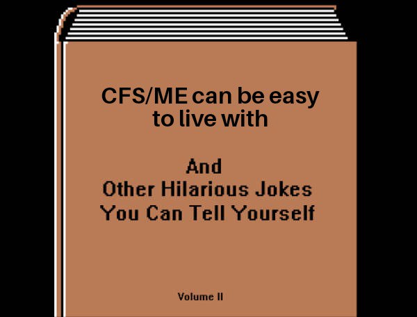 CFS/ME can be easy to live with and other hilarious jokes you can tell yourself