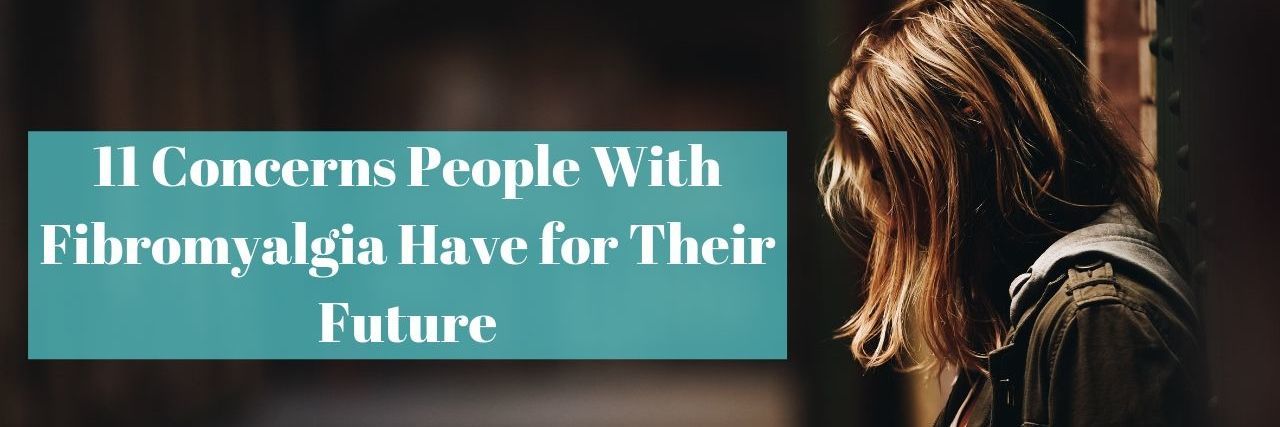 11 Concerns People With Fibromyalgia Have for Their Future woman looking down concerns