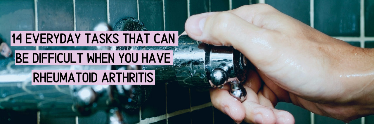 Everyday Tasks Made Difficult by Rheumatoid Arthritis 14 Everyday Tasks That Can Be Difficult When You Have Rheumatoid Arthritis