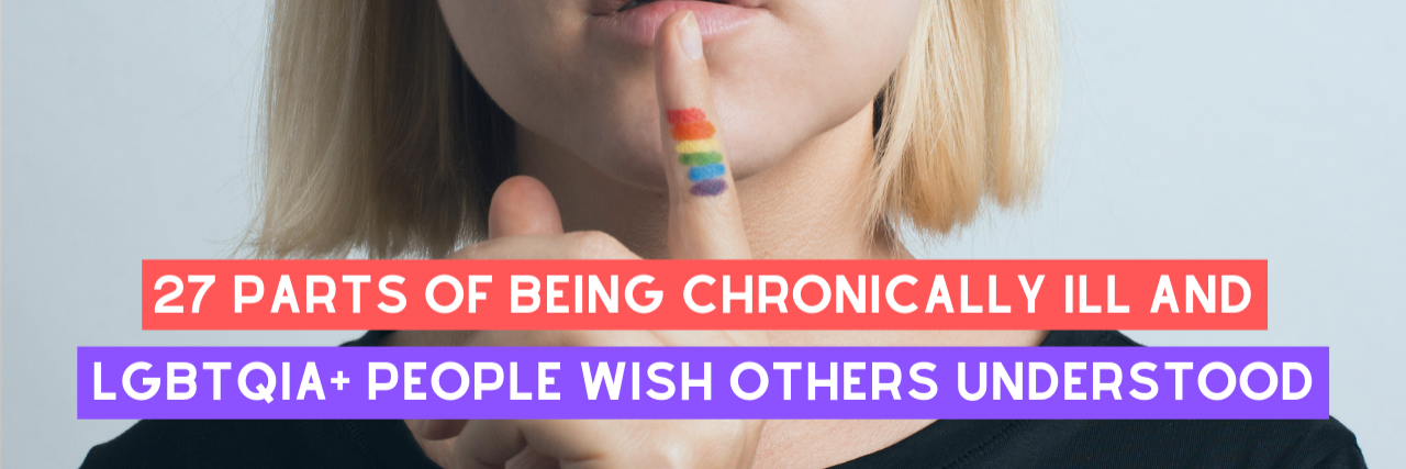 What It's Like to Be Chronically Ill and LGBTQIA+ 27 Parts of Being Chronically Ill and LGBTQIA+ People Wish Others Understood