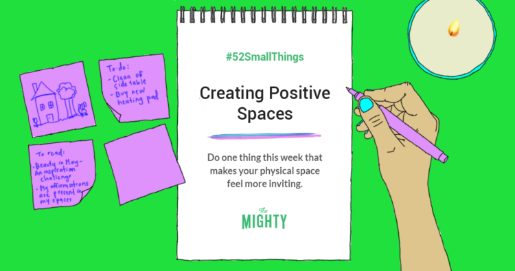 Creating Positive Spaces Do one thing this week that makes your physical space feel more inviting