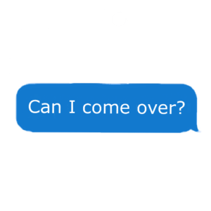 Text bubble that reads, "Can I come over?"