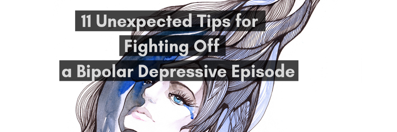 11 Unexpected Tips for Fighting Off a Bipolar Depressive Episode 11 unexpected tips for fighting off a bipolar depressive episode