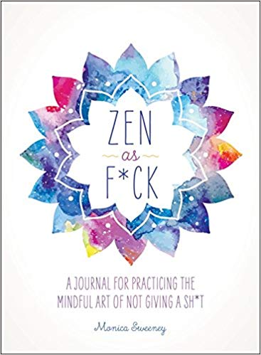 An image of a book cover that reads "Zen as F*ck: A Journal for Practicing the Mindful Art of Not Giving a Sh*t"