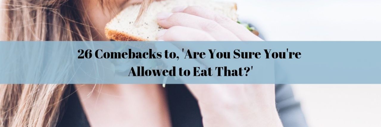 26 Comebacks to, 'Are You Sure You're Allowed to Eat That?' 26 Comebacks to, 'Are You Sure You're Allowed to Eat That_'