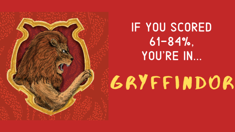 If you scored 61-84%, you're In... gryffindor