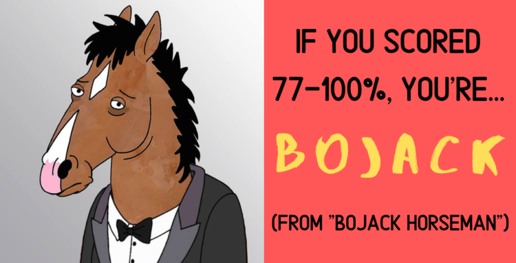 If you scored 77-100%, you're... Bojack from "Bojack Horseman"