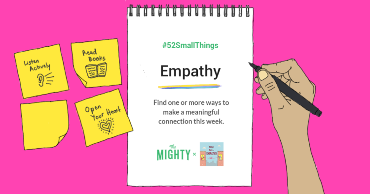 #52SmallThings Empathy Find one or more ways to make a meaningful connection this week.