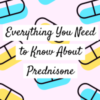 Everything You Need to Know About Prednisone