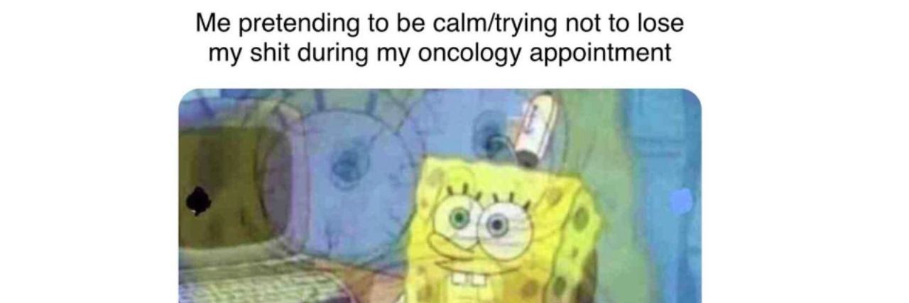 13 Memes That Nail The Emotions of Having Cancer trying to not lose my shit during oncology appointment