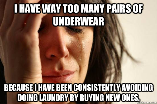 woman crying with the caption: I have way too many pairs of underwear because I have been consistently avoiding doing laundry by buying new ones