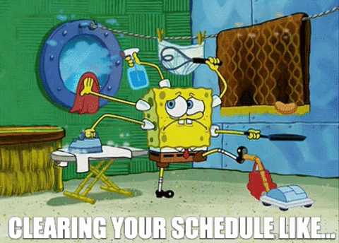 Image of Spongebob Squarepants doing all of his chores at once. The image reads," Clearing your schedule like..."