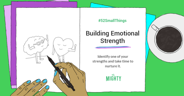 #52SmallThings Building Emotional Strength Identify one of your strengths and take time to nurture it.