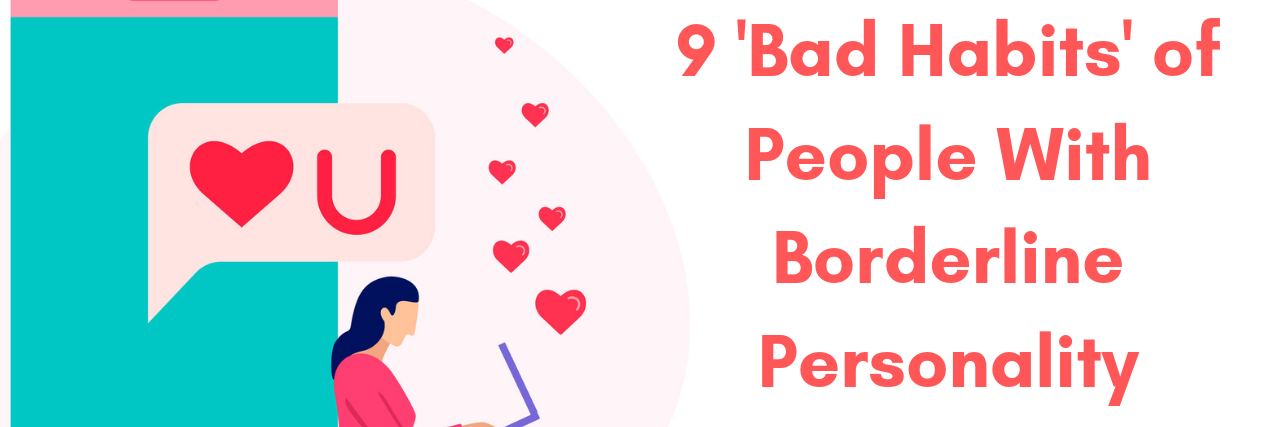 9 Bad Habits of People With Borderline Personality Disorder 9 'Bad Habits' of People With Borderline Personality Disorder