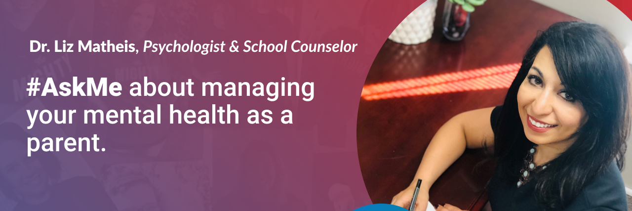 #AskMe about managing your mental health as a parent Dr. Liz Matheis, Psychologist & Counselor
