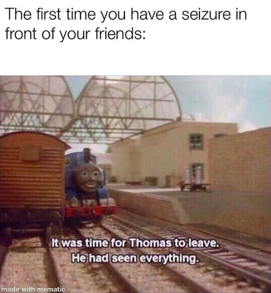 thomas the tank engine, caption the first time you have a seizure in front of your friends. caption it was time for thomas to leave, he had seen everything