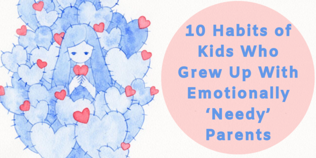 10 Habits of Kids Who Grew Up With Emotionally ‘Needy’ Parents