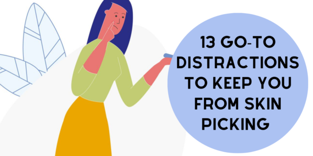13 Go-To Distractions to Keep You From Skin Picking 13 Go-To Distractions to Keep You From Skin Picking