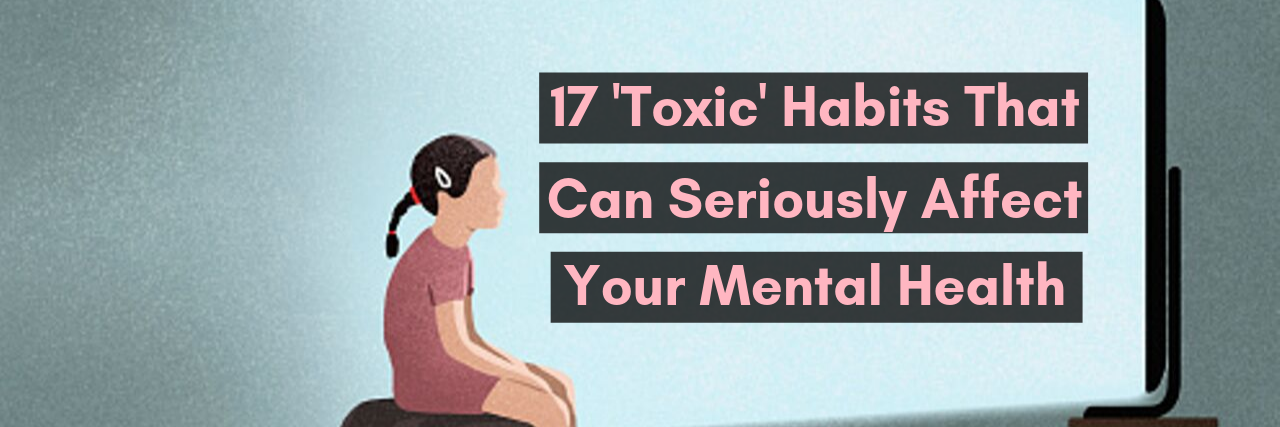 17 Common Toxic Habits That Affect Your Mental Health