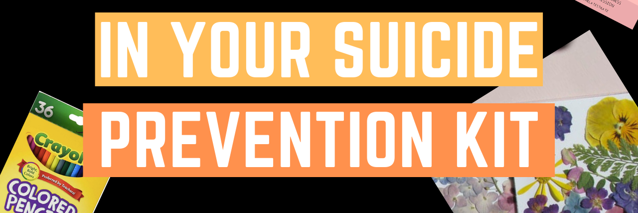 18 Things to Put in Your Suicide Prevention Kit 18 Things to Put in Your Suicide Prevention Kit