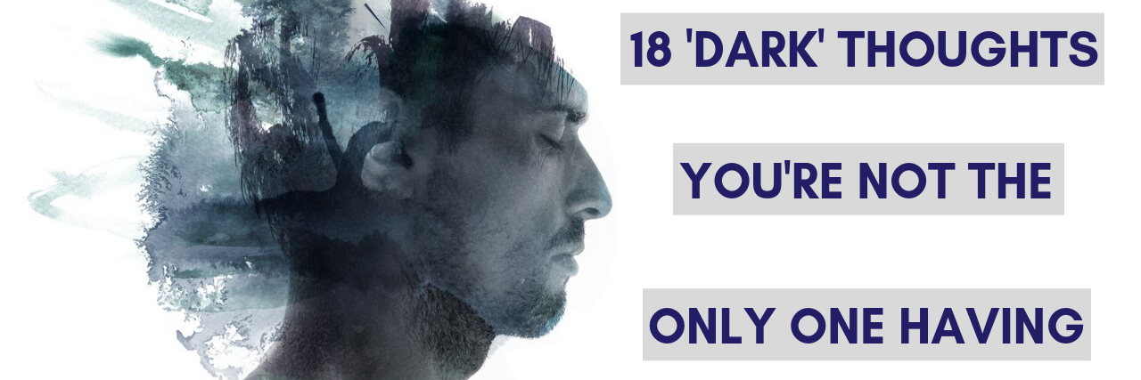 18 'Dark' Thoughts You're Not the Only One Having
