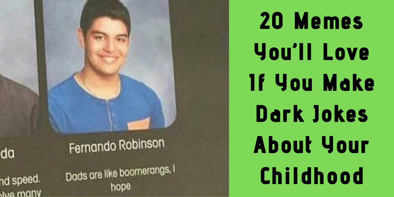 20 Memes You Ll Love If You Make Dark Jokes About Your Childhood