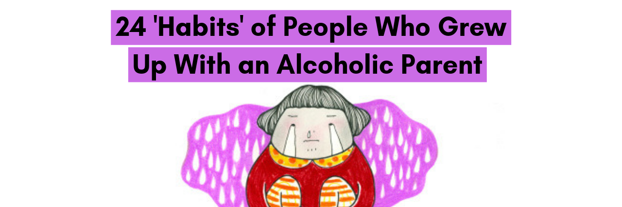 24 Habits People Developed to Cope with an Alcoholic Parent