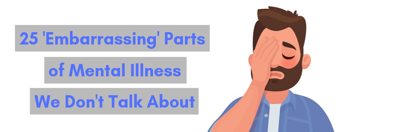 25 'Embarrassing' Parts of Mental Illness